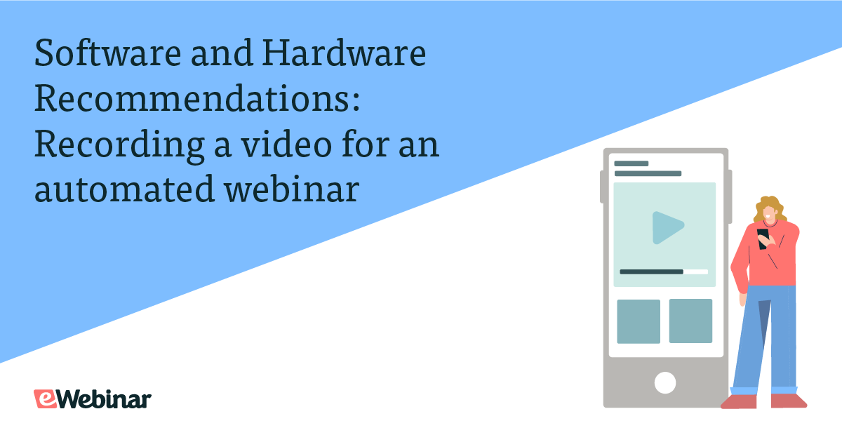 Software and Hardware Recommendations: Recording a Video for an Automated Webinar